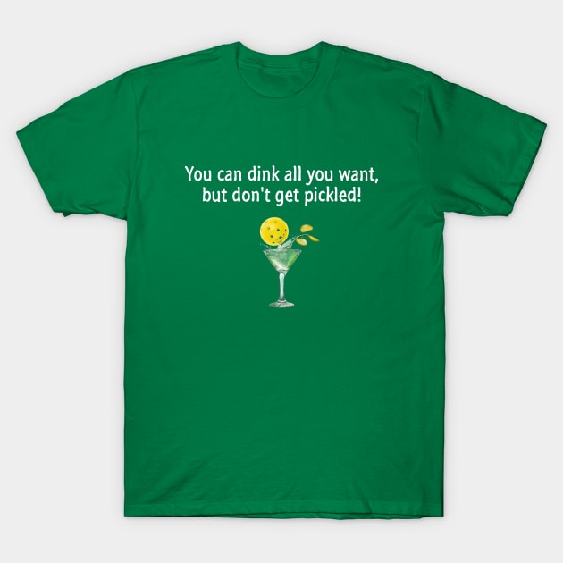 Pickleball - You Can Dink All You Want, But Don't Get Pickled T-Shirt by numpdog